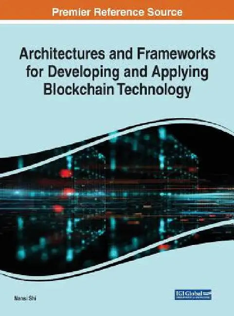 Architectures and Frameworks for Developing and Applying Blockchain Technology by Nansi Shi