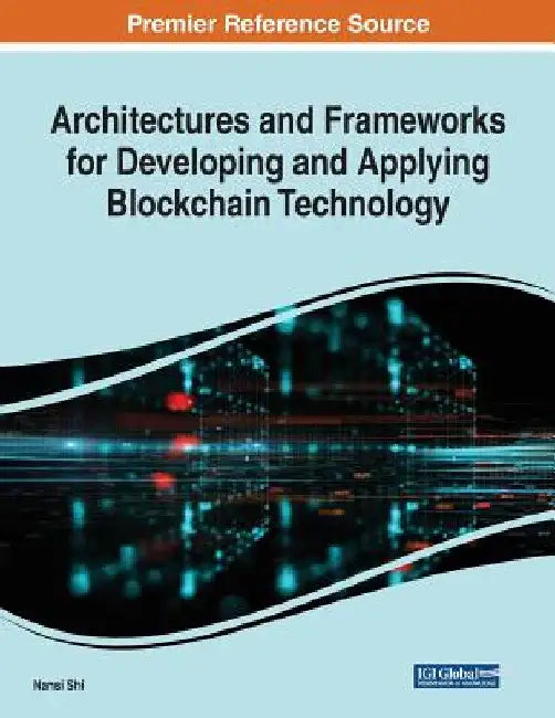 Architectures and Frameworks for Developing and Applying Blockchain Technology by Nansi Shi