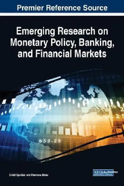 Emerging Research on Monetary Policy, Banking, and Financial Markets by Cristi Spulbar