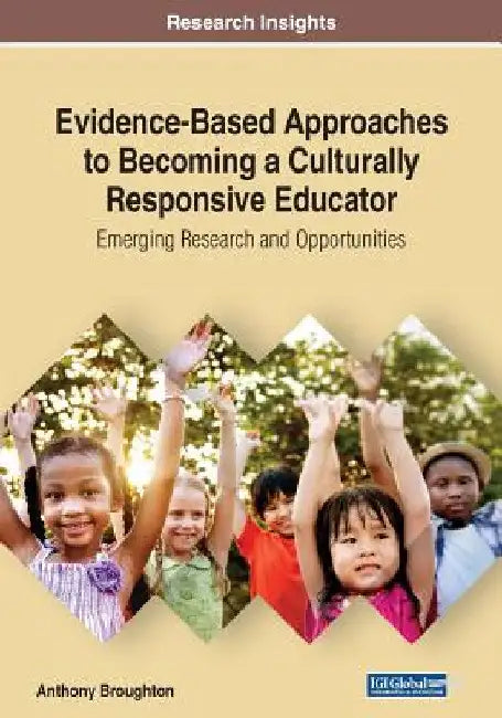 Evidence-Based Approaches to Becoming a Culturally Responsive Educator: Emerging Research and Opportunities by Anthony Broughton