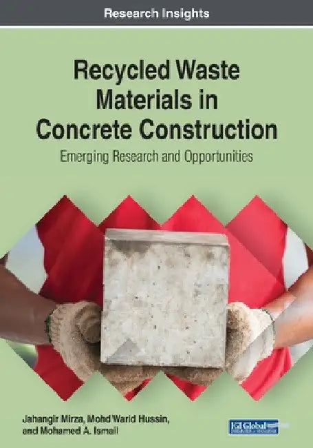 Recycled Waste Materials in Concrete Construction: Emerging Research and Opportunities by Jahangir Mirza
