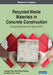Recycled Waste Materials in Concrete Construction: Emerging Research and Opportunities by Jahangir Mirza