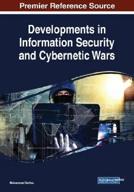 Developments in Information Security and Cybernetic Wars by Muhammad Sarfraz