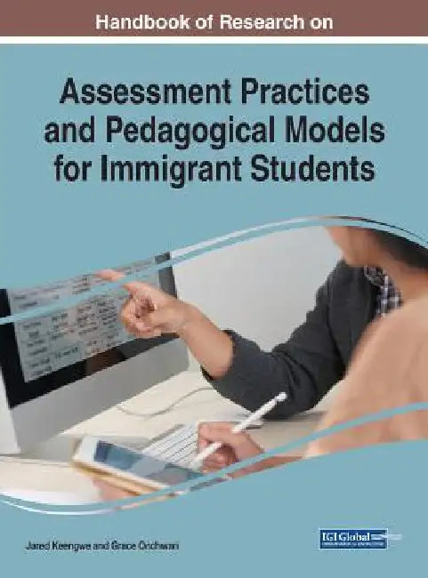 Handbook of Research on Assessment Practices and Pedagogical Models for Immigrant Students by Jared Keengwe