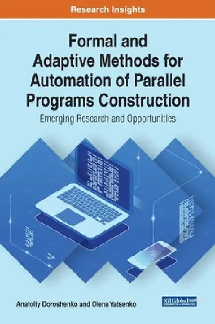 Formal and Adaptive Methods for Automation of Parallel Programs Construction: Emerging Research and Opportunities by Anatoliy Doroshenko