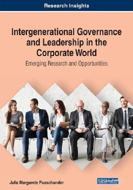 Intergenerational Governance and Leadership in the Corporate World: Emerging Research and Opportunities by Julia Margarete Puaschunder