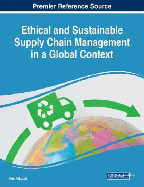 Ethical and Sustainable Supply Chain Management in a Global Context by Ulas Akkucuk