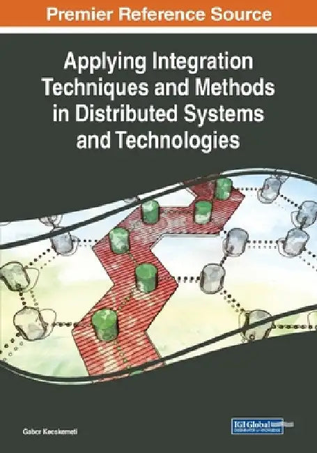 Applying Integration Techniques and Methods in Distributed Systems and Technologies by Gabor Kecskemeti