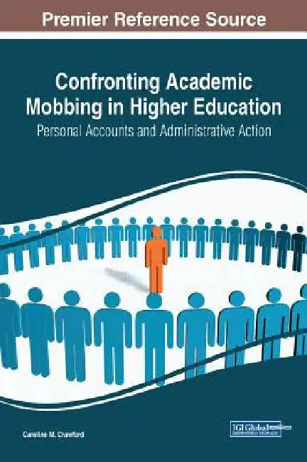 Confronting Academic Mobbing in Higher Education: Personal Accounts and Administrative Action by Caroline M. Crawford