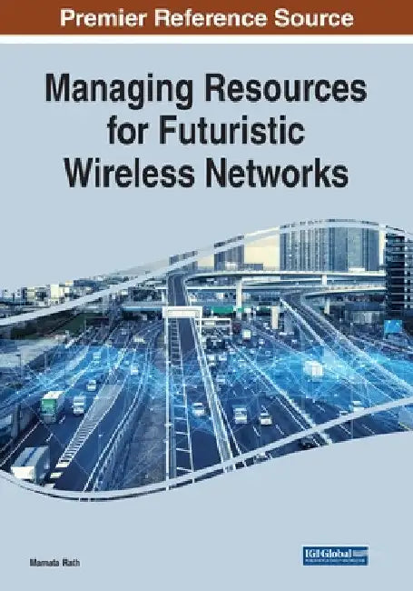 Managing Resources for Futuristic Wireless Networks by Mamata Rath