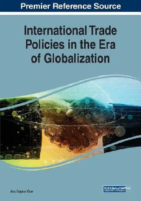International Trade Policies in the Era of Globalization by Ahu Coşkun Özer