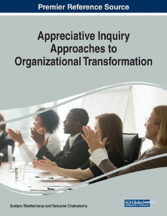 Appreciative Inquiry Approaches to Organizational Transformation by Sudipto Bhattacharya, Tanusree Chakraborty