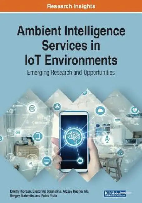 Ambient Intelligence Services in IoT Environments: Emerging Research and Opportunities by Dmitry Korzun
