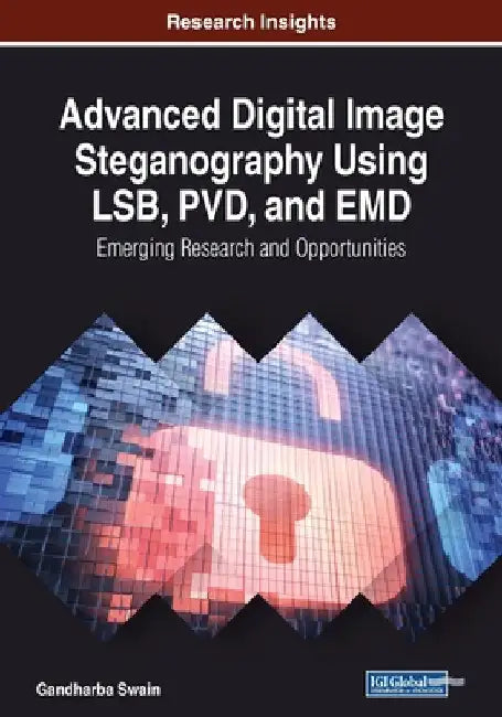 Advanced Digital Image Steganography Using LSB, PVD, and EMD: Emerging Research and Opportunities by Gandharba Swain