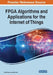 FPGA Algorithms and Applications for the Internet of Things by Preeti Sharma