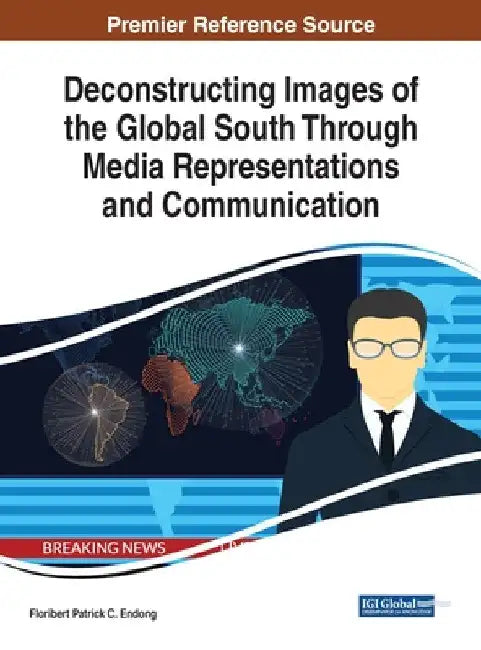Deconstructing Images of the Global South Through Media Representations and Communication by Floribert Patrick C. Endong