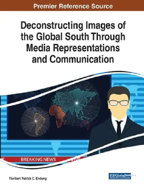 Deconstructing Images of the Global South Through Media Representations and Communication by Floribert Patrick C. Endong