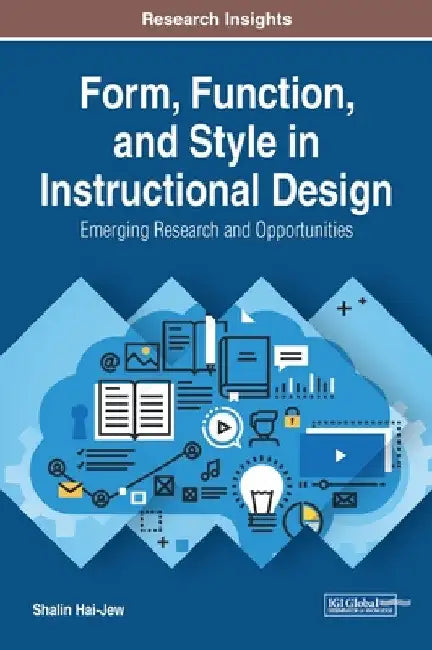 Form, Function, and Style in Instructional Design: Emerging Research and Opportunities by Shalin Hai-Jew