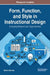 Form, Function, and Style in Instructional Design: Emerging Research and Opportunities by Shalin Hai-Jew