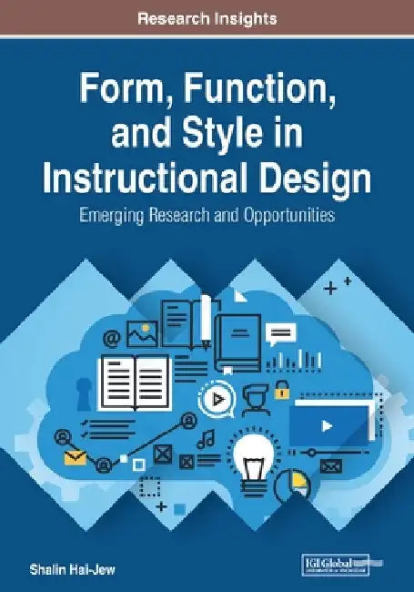 Form, Function, and Style in Instructional Design: Emerging Research and Opportunities by Shalin Hai-Jew