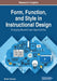 Form, Function, and Style in Instructional Design: Emerging Research and Opportunities by Shalin Hai-Jew