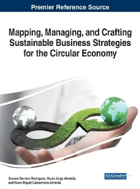 Mapping, Managing, and Crafting Sustainable Business Strategies for the Circular Economy by Susana Serrano Rodrigues