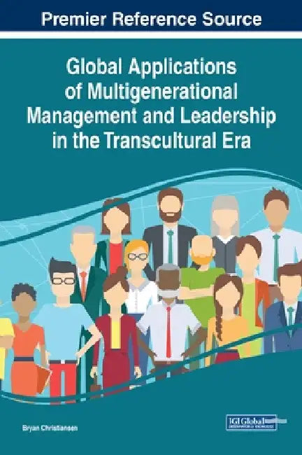 Global Applications of Multigenerational Management and Leadership in the Transcultural Era by Bryan Christiansen