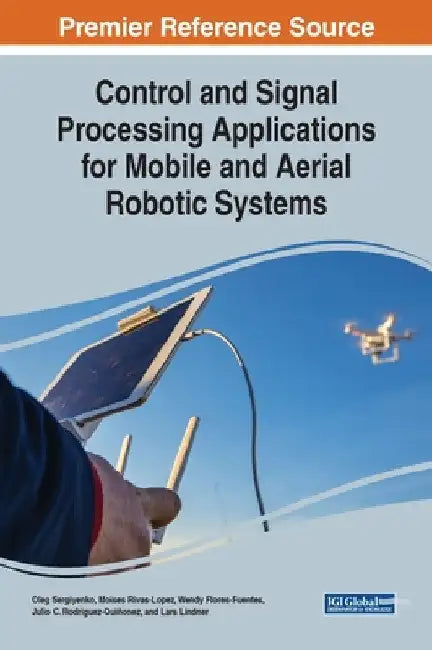 Control and Signal Processing Applications for Mobile and Aerial Robotic Systems by Oleg Sergiyenko