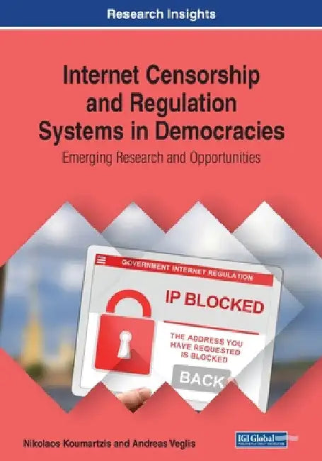 Internet Censorship and Regulation Systems in Democracies: Emerging Research and Opportunities by Nikolaos Koumartzis