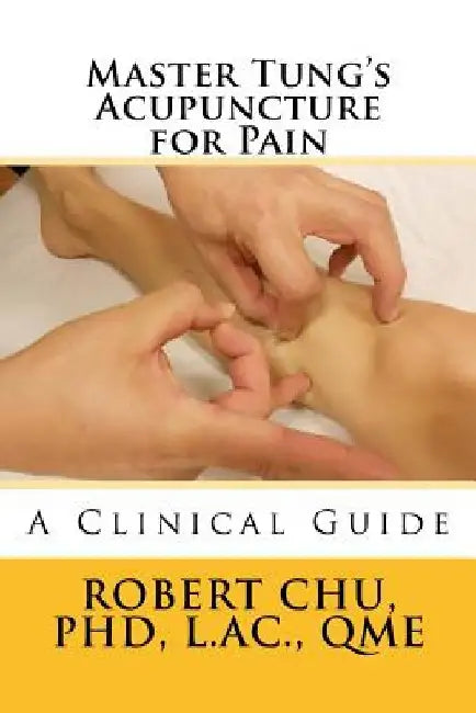 Master Tung's Acupuncture for Pain: A Clinical Guide by L. Robert Chu Phd