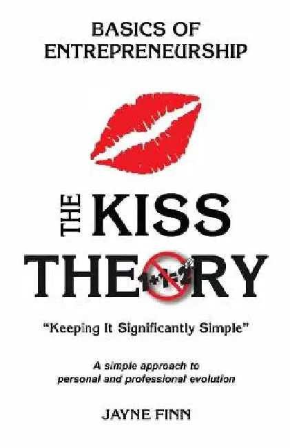 The KISS Theory: Basics of Entrepreneurship: Keep It Strategically Simple "A simple approach to personal and professional development." by Jayne Finn