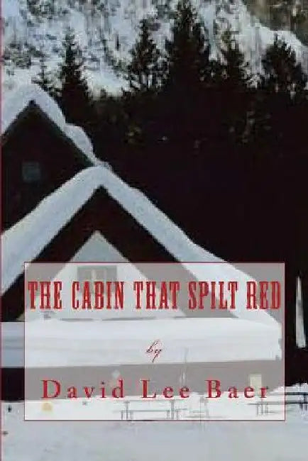 The Cabin That Spilt Red by David L. Baer