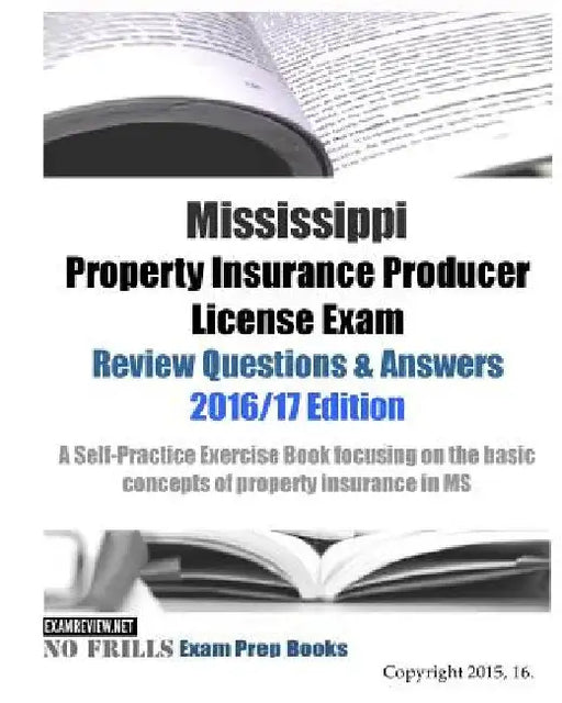 Mississippi Property Insurance Producer License Exam Review Questions & Answers 2016/17 Edition: A Self-Practice Exercise Book focusing on the basic p by Examreview
