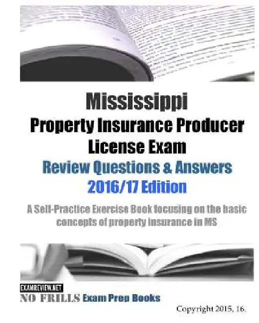 Mississippi Property Insurance Producer License Exam Review Questions & Answers 2016/17 Edition: A Self-Practice Exercise Book focusing on the basic p by Examreview