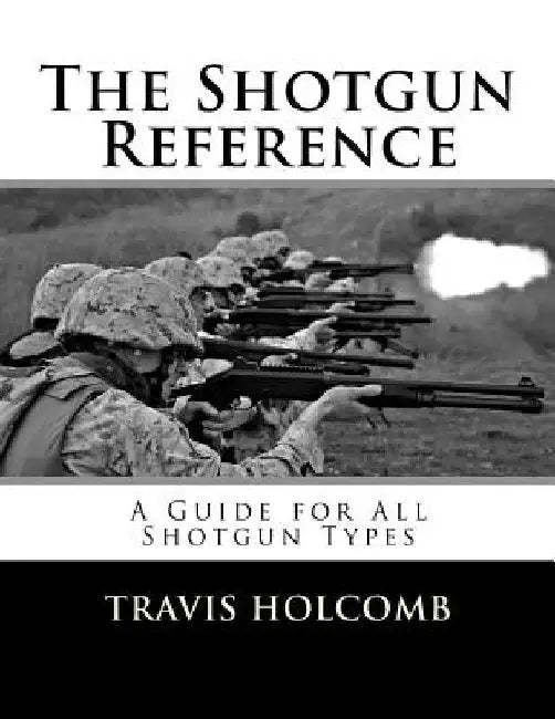 The Shotgun Reference: A Guide for All Shotgun Types by Travis Holcomb