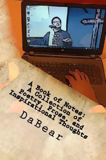 A Book of Notes: A Collection of Poetry, Prose, and Inspirational Thoughts by Dabear