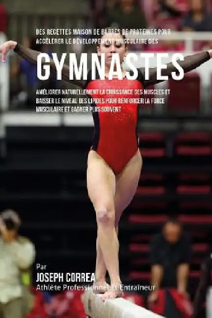 Des Recettes Maison De Barres De Proteines Pour Accelerer Le Developpement Musculaire Des Gymnastes: Ameliorer Naturellement La Croissance Des Muscles by Correa (Nutrioniste Certifie Des Sportif