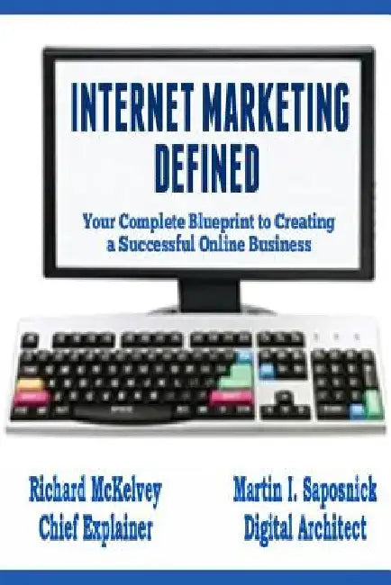 Internet Marketing Defined: Your Complete Blueprint to Creating a Successful Online Business by Martin Saposnick