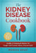 Kidney Disease Cookbook: 85 Healthy & Homemade Recipes for People with Chronic Kidney Disease (CKD) by Monika Shah