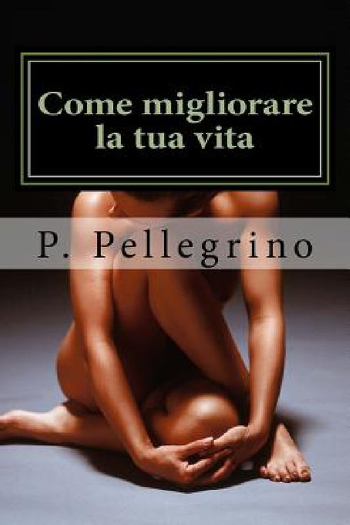 Come migliorare la tua vita: mindfulness, MEDITAZIONE GUIDATA, self-help, mente, salute, benessere, meditazione by P. L. Pellegrino