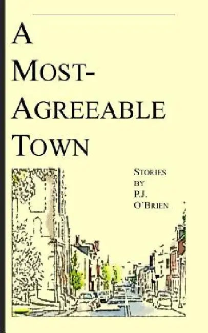 A Most-Agreeable Town: Stories by P. J. O'Brien