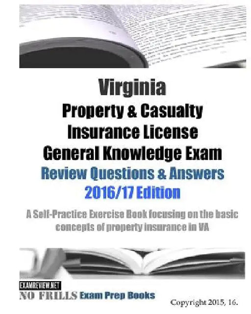 Virginia Property & Casualty Insurance License General Knowledge Exam Review Questions & Answers 2016/17 Edition: A Self-Practice Exercise Book focusi by Examreview
