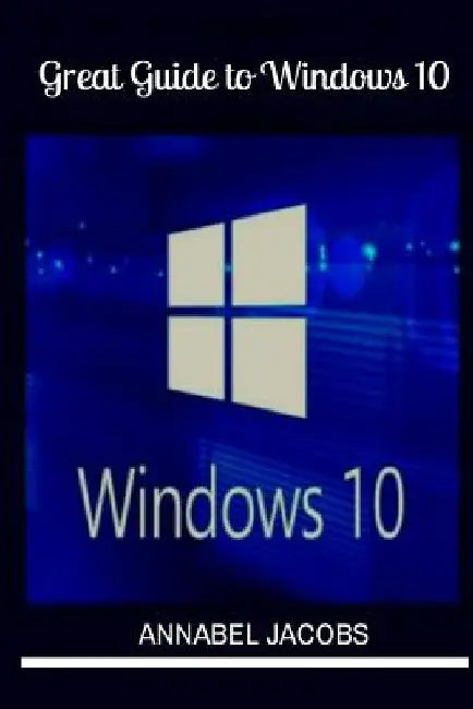 Windows 10: Great Guide To Windows 10 by Annabel Jacobs