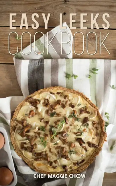 Easy Leeks Cookbook by Chef Maggie Chow