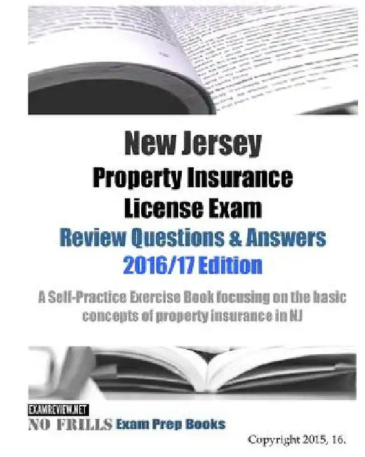 New Jersey Property Insurance License Exam Review Questions & Answers 2016/17 Edition: A Self-Practice Exercise Book focusing on the basic concepts of by Examreview