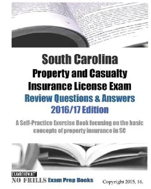South Carolina Property and Casualty Insurance License Exam Review Questions & Answers 2016/17 Edition: A Self-Practice Exercise Book focusing on the by Examreview