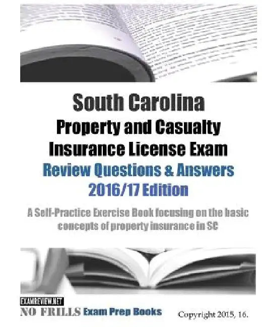 South Carolina Property and Casualty Insurance License Exam Review Questions & Answers 2016/17 Edition: A Self-Practice Exercise Book focusing on the by Examreview