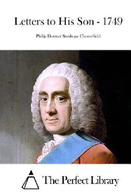 Letters to His Son - 1749 by Philip Dormer Stanhope Chesterfield