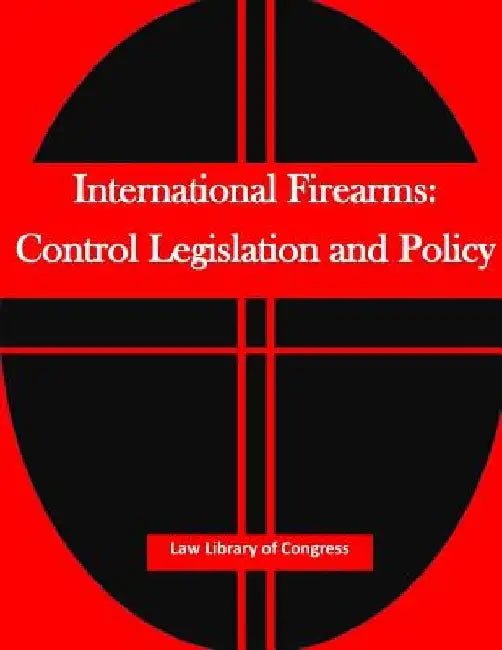 International Firearms: Control Legislation and Policy by Penny Hill Press Inc