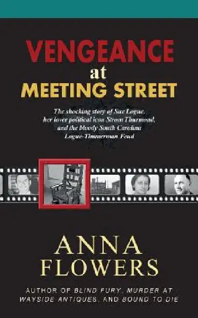 Vengeance at Meeting Street: The Shocking Story of Sue Logue, Her Lover Political Icon Strom Thurmond, and the Bloody South Carolina Logue-Timmerma by Anna Flowers